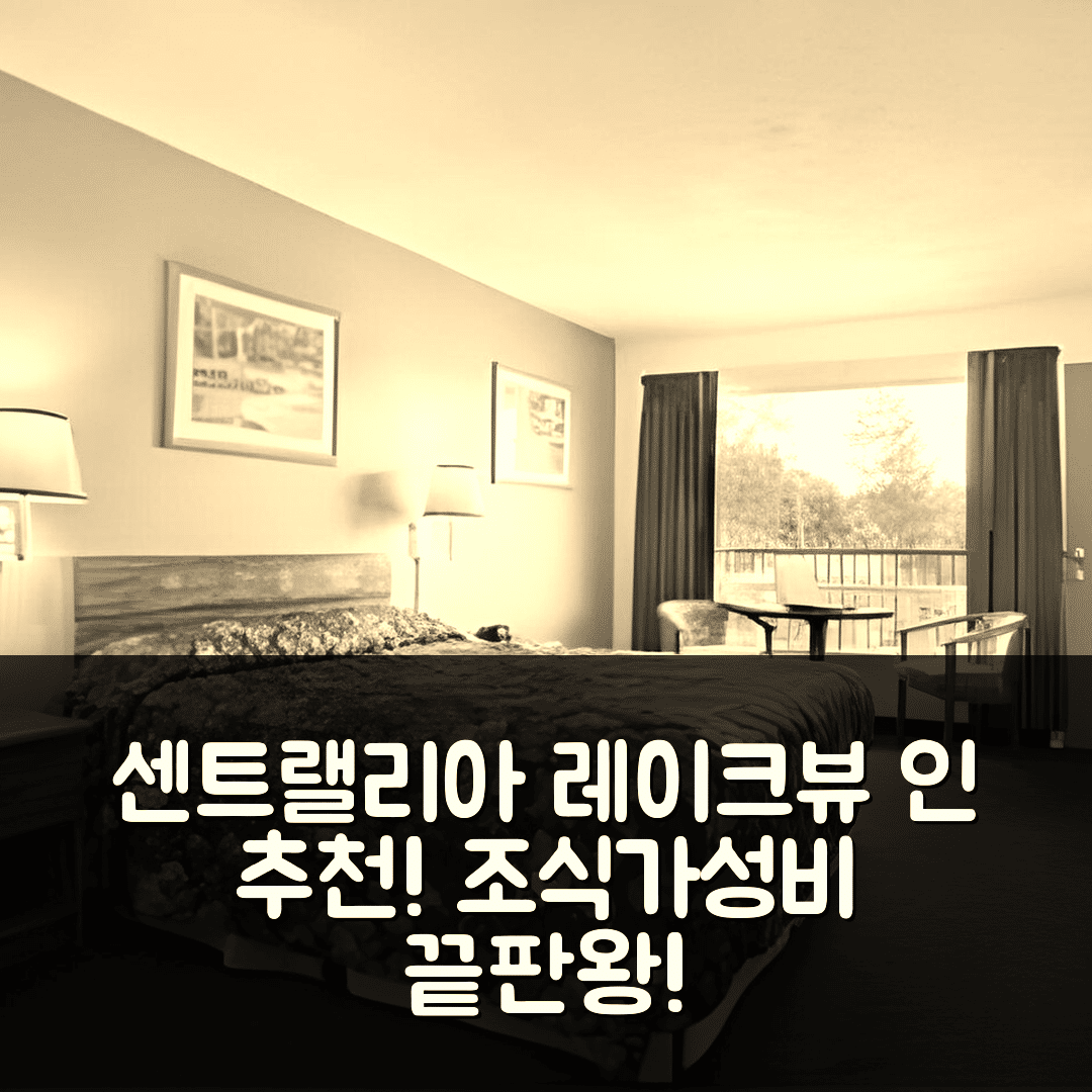 센트랠리아 숙소 여행 호텔 추천 레이크뷰 인 센트랄리아 | 조식과 가성비 뛰어난 4성급 예약 팁 7가지
