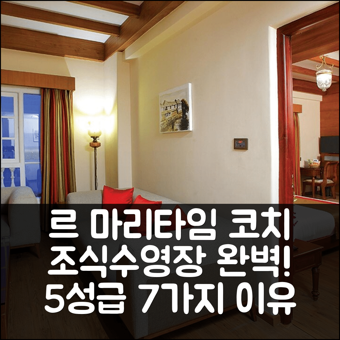 코치 숙소 여행 호텔 추천 르 마리타임 코치 | 조식과 수영장이 매력적인 5성급 최고의 위치 7가지 이유