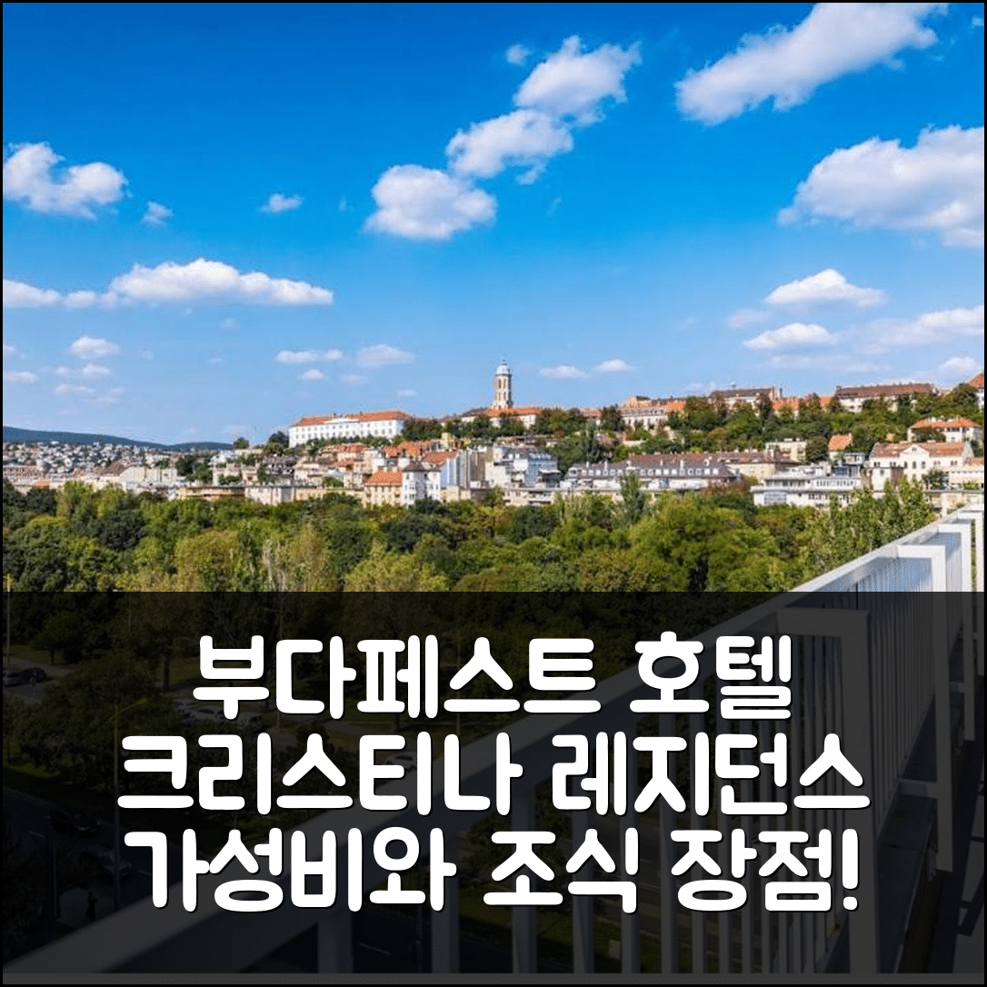 부다페스트 숙소 여행 호텔 추천 크리스티나 레지던스 | 가성비와 조식 좋은 5가지 이유와 예약 팁